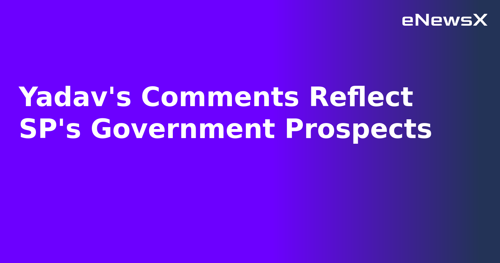 Yadav's Comments Reflect SP's Government Prospects.webp