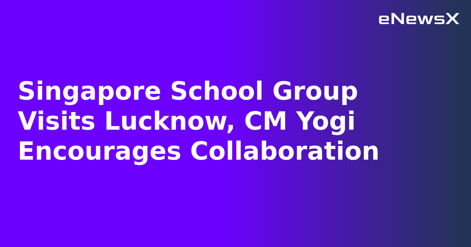 Singapore School Group Visits Lucknow, CM Yogi Encourages Collaboration.webp