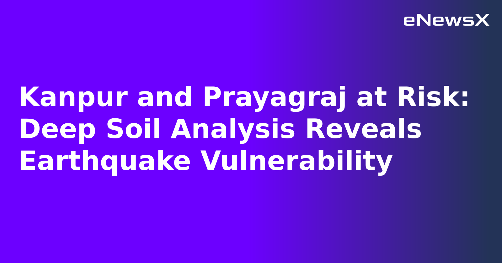 Kanpur and Prayagraj at Risk: Deep Soil Analysis Reveals Earthquake Vulnerability.webp Kanpur and Prayagraj at Risk: Deep Soil Analysis Reveals Earthquake Vulnerability.webp