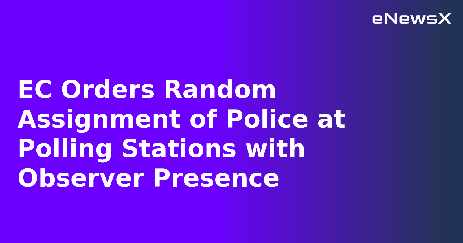 EC Orders Random Assignment of Police at Polling Stations with Observer Presence.webp