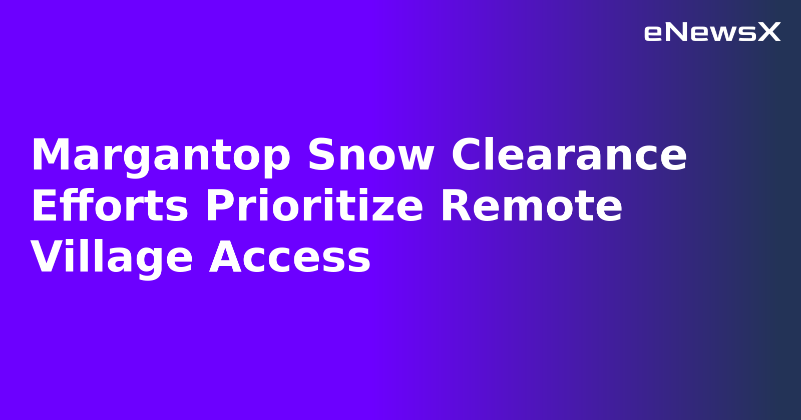 Margantop Snow Clearance Efforts Prioritize Remote Village Access.webp