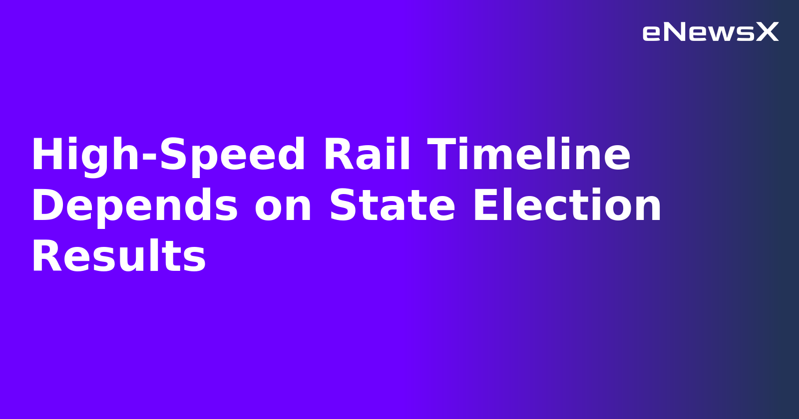 High-Speed Rail Timeline Depends on State Election Results.webp