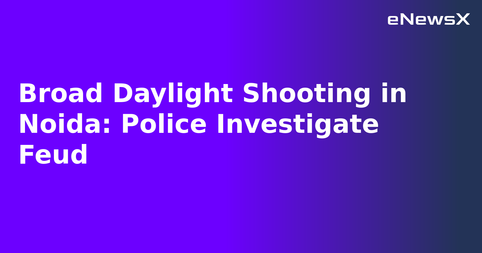 Broad Daylight Shooting in Noida: Police Investigate Feud.webp