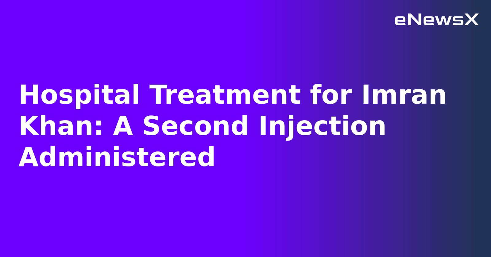 Hospital Treatment for Imran Khan: A Second Injection Administered.webp