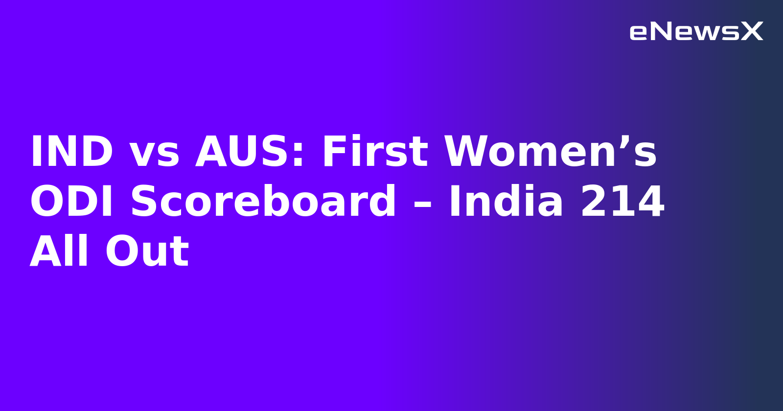 IND vs AUS: First Women’s ODI Scoreboard – India 214 All Out