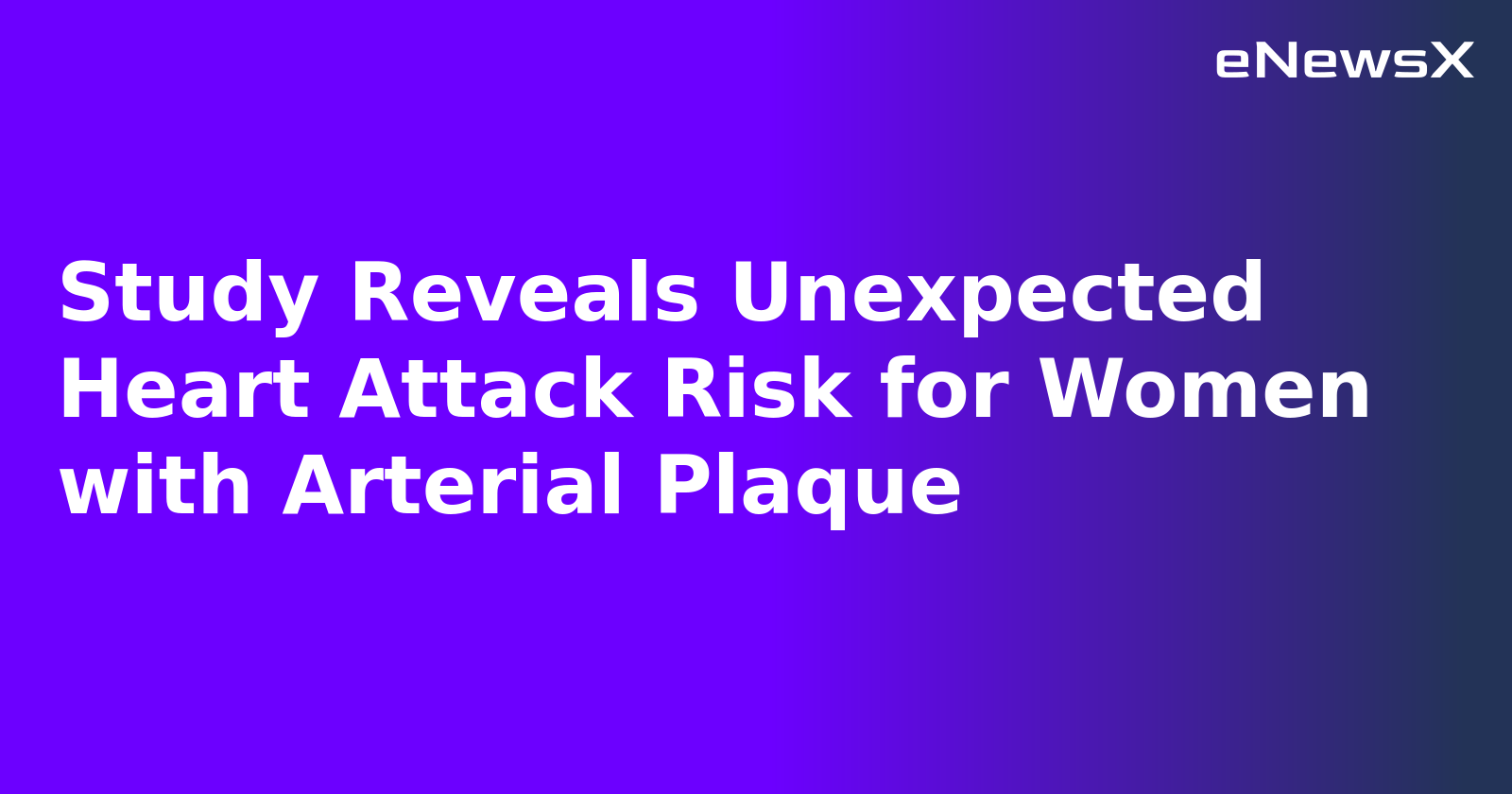 Study Reveals Unexpected Heart Attack Risk for Women with Arterial Plaque.webp Study Reveals Unexpected Heart Attack Risk for Women with Arterial Plaque.webp