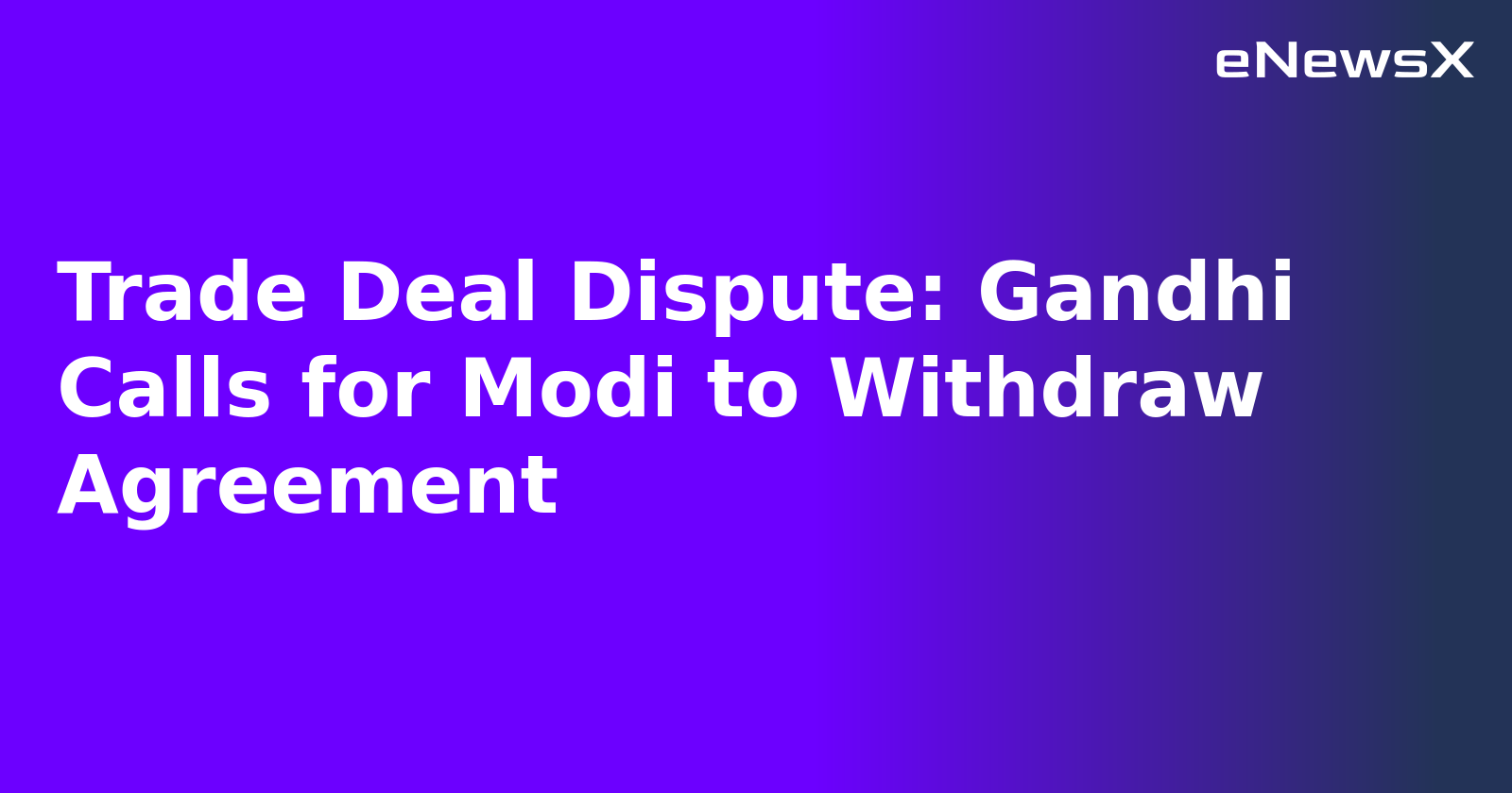 Trade Deal Dispute: Gandhi Calls for Modi to Withdraw Agreement.webp