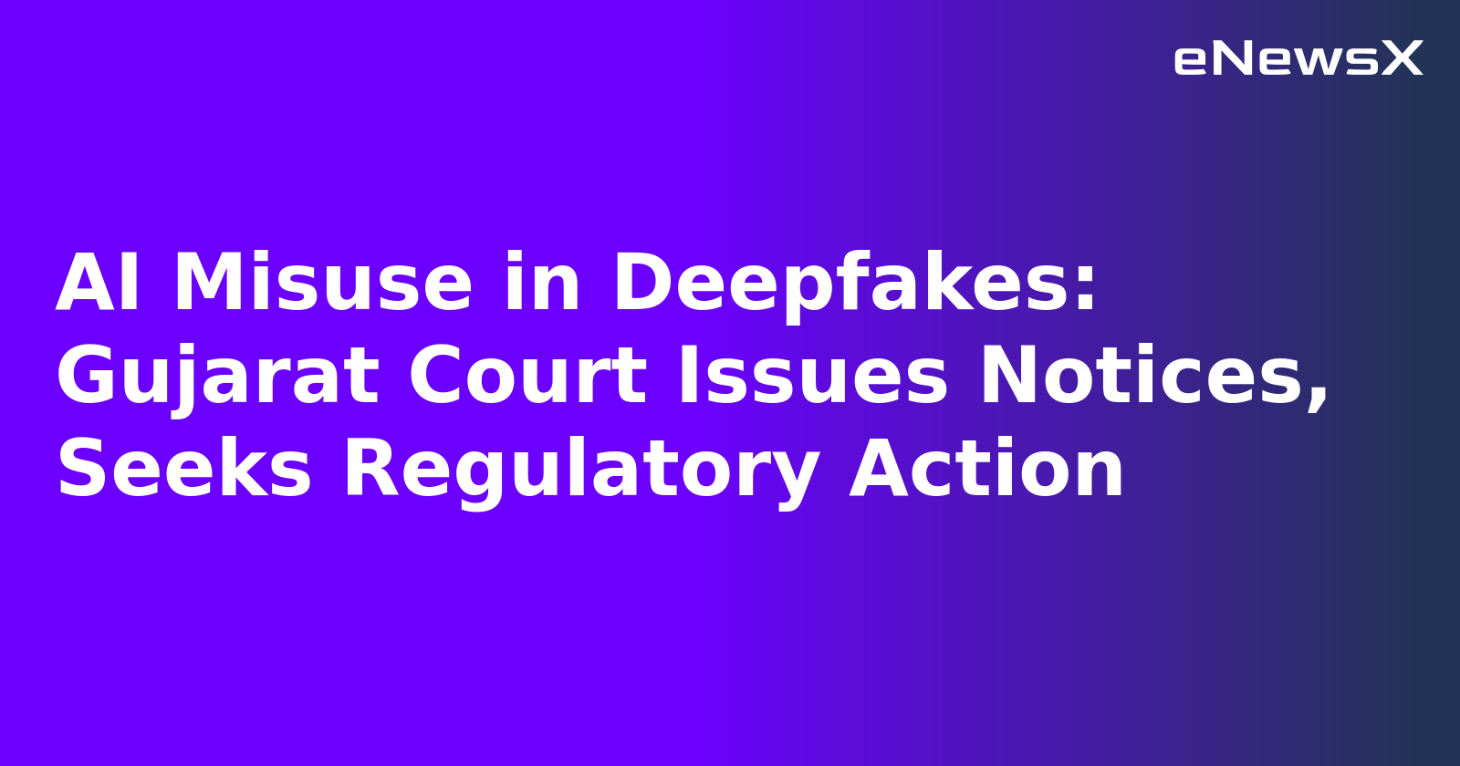 AI Misuse in Deepfakes: Gujarat Court Issues Notices, Seeks Regulatory Action.webp
