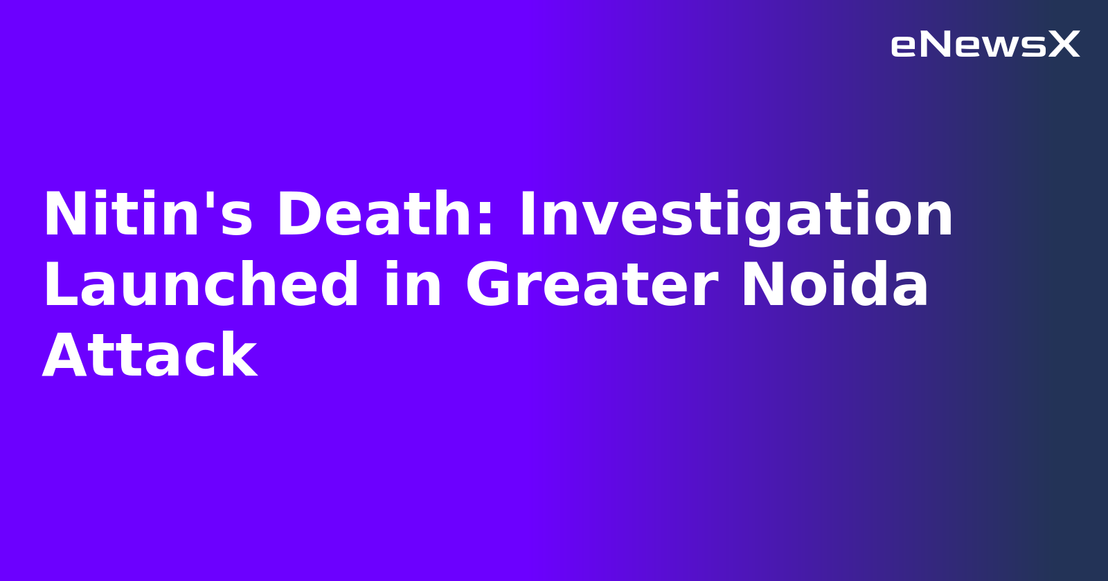 Nitin's Death: Investigation Launched in Greater Noida Attack.webp Nitin's Death: Investigation Launched in Greater Noida Attack.webp