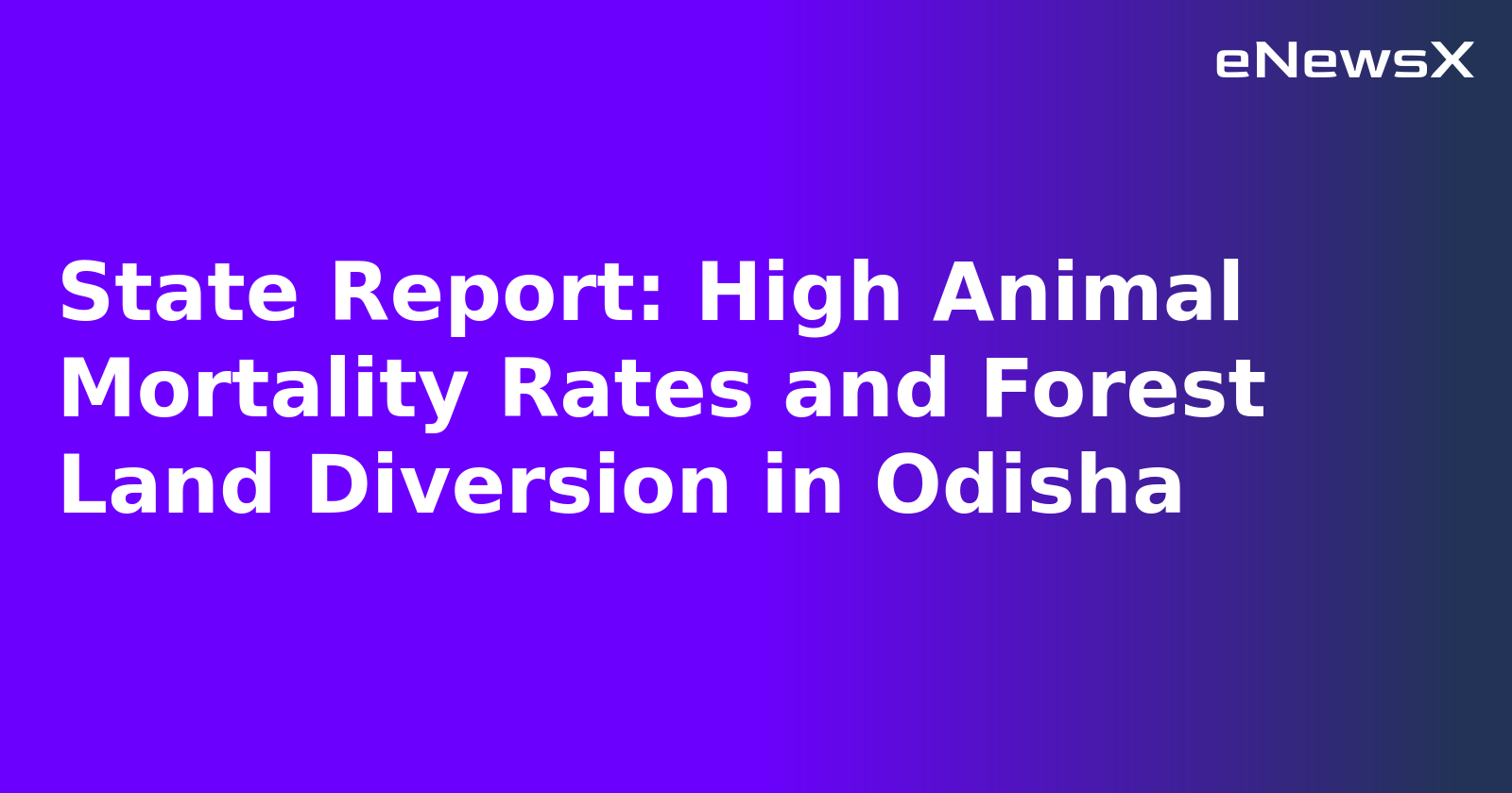 State Report: High Animal Mortality Rates and Forest Land Diversion in Odisha.webp State Report: High Animal Mortality Rates and Forest Land Diversion in Odisha.webp