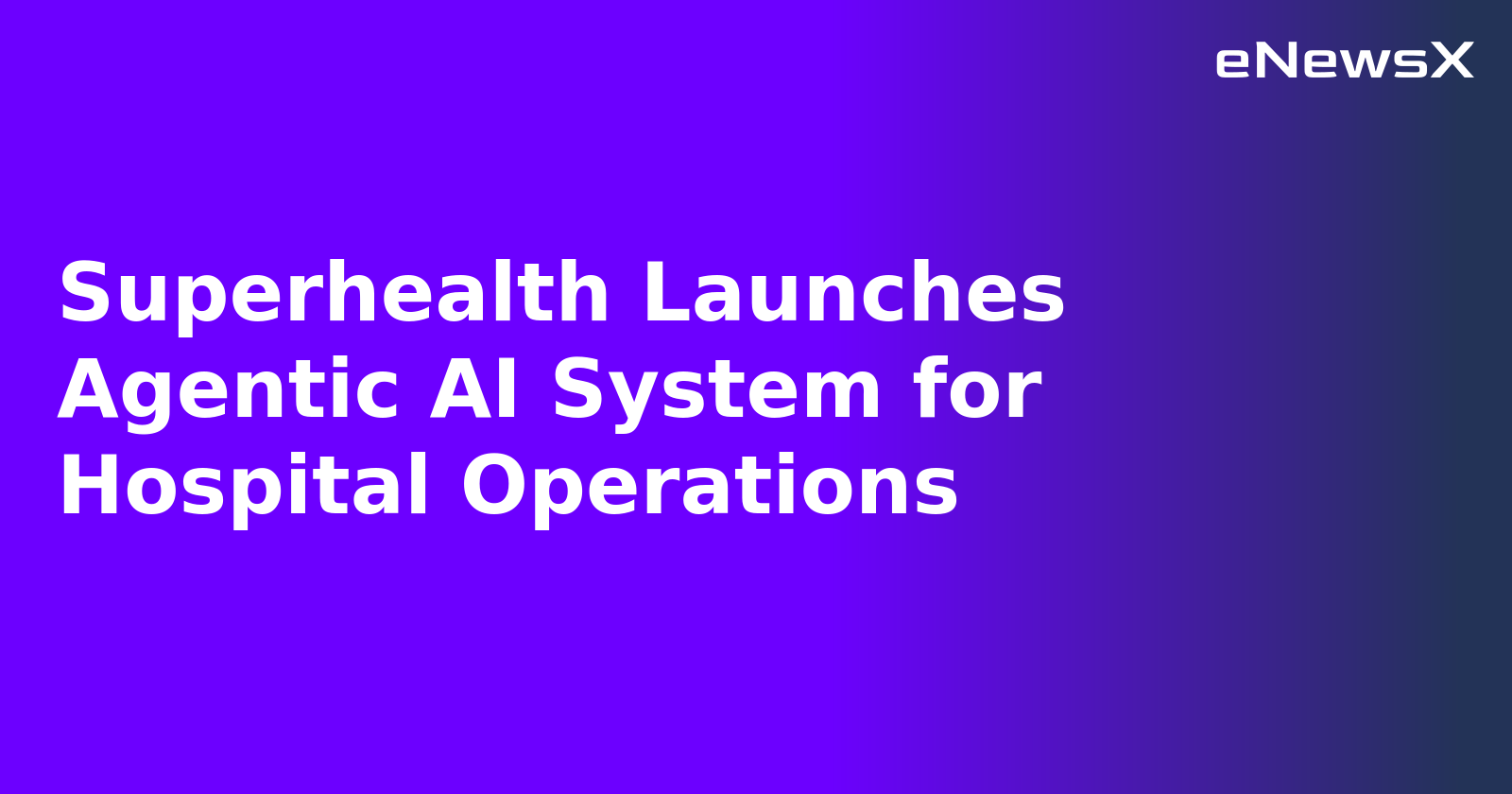 Superhealth Launches Agentic AI System for Hospital Operations.webp Superhealth Launches Agentic AI System for Hospital Operations.webp