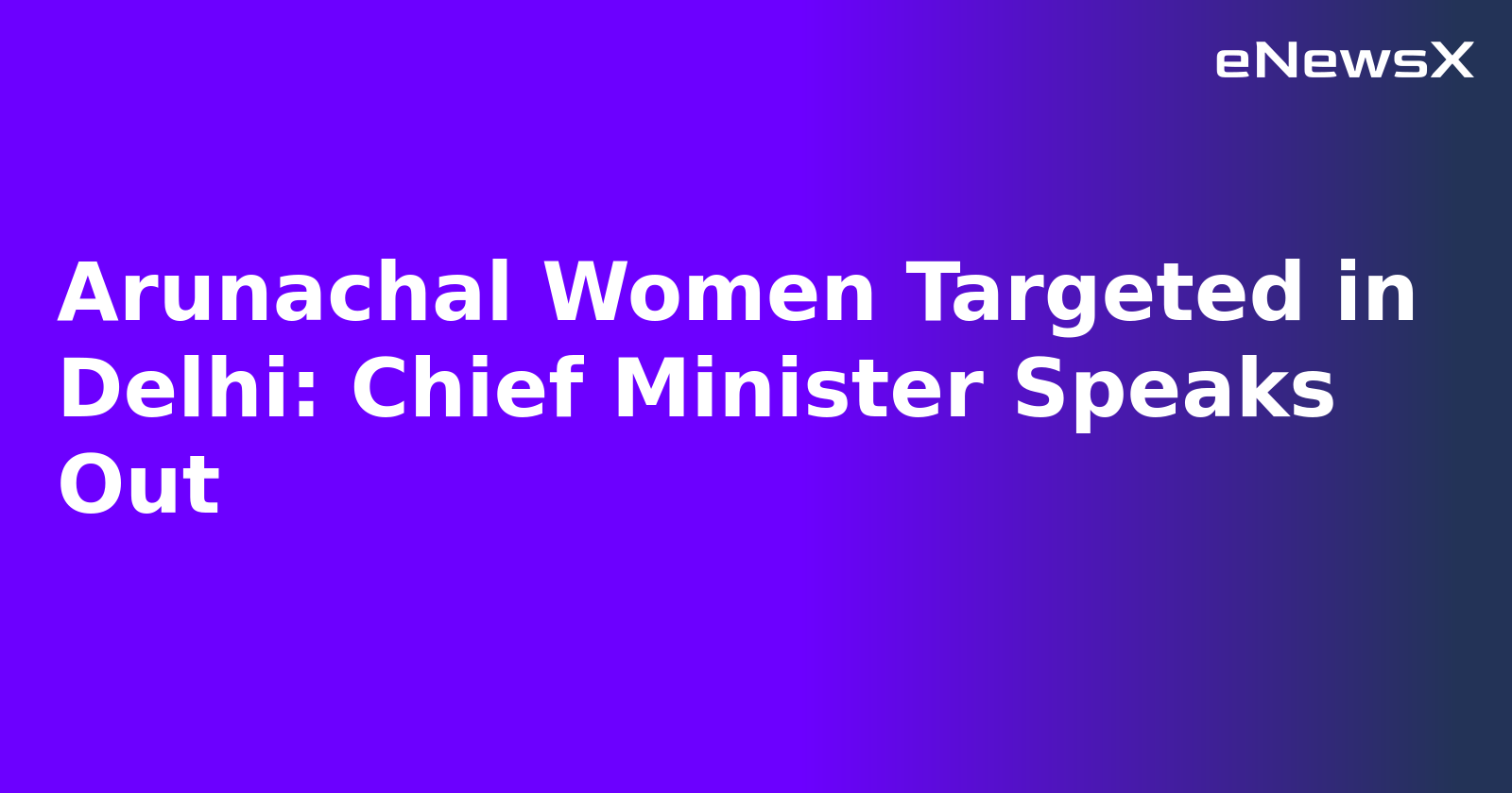 Arunachal Women Targeted in Delhi: Chief Minister Speaks Out.webp Arunachal Women Targeted in Delhi: Chief Minister Speaks Out.webp