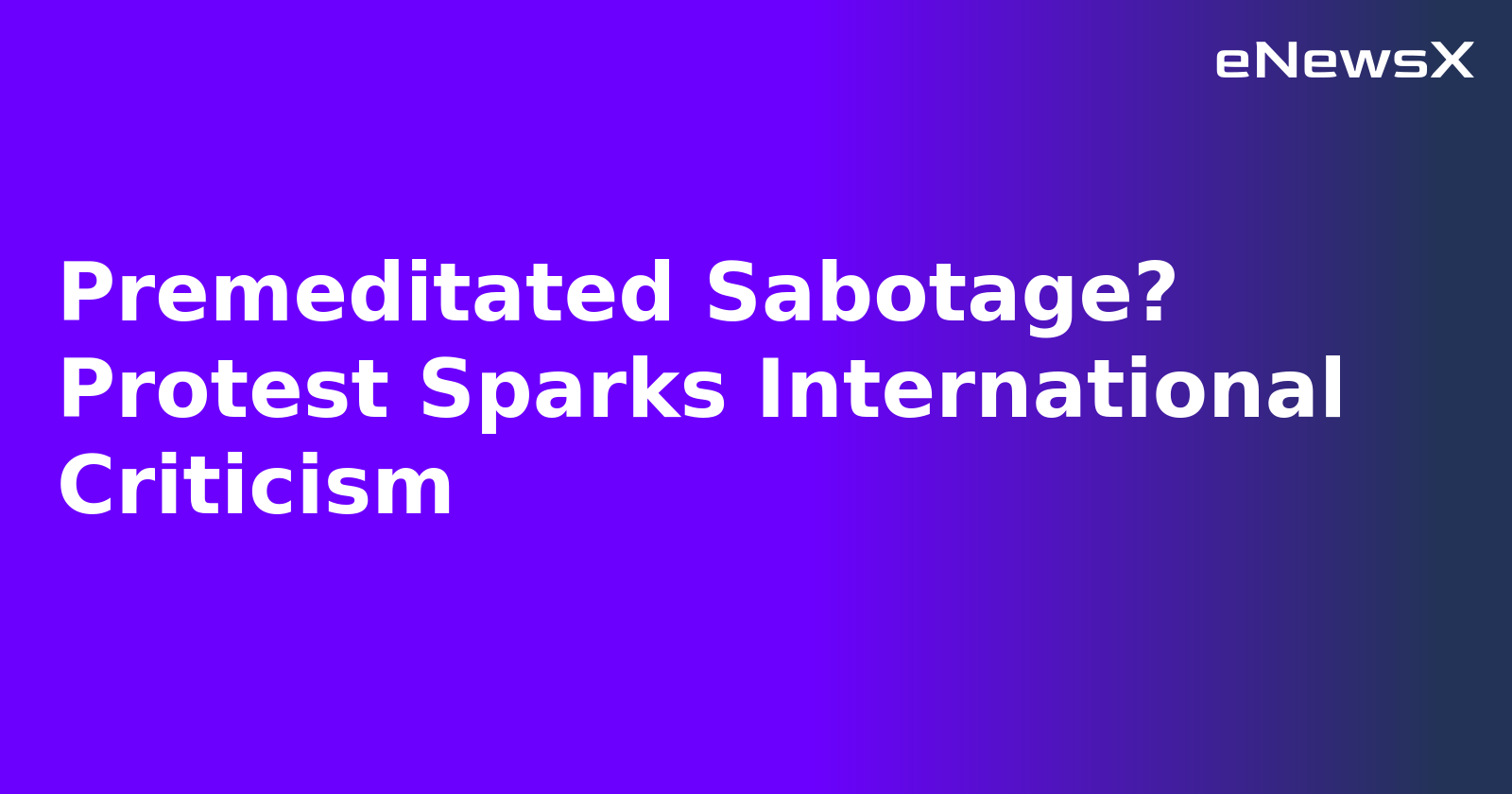 Premeditated Sabotage? Protest Sparks International Criticism.webp