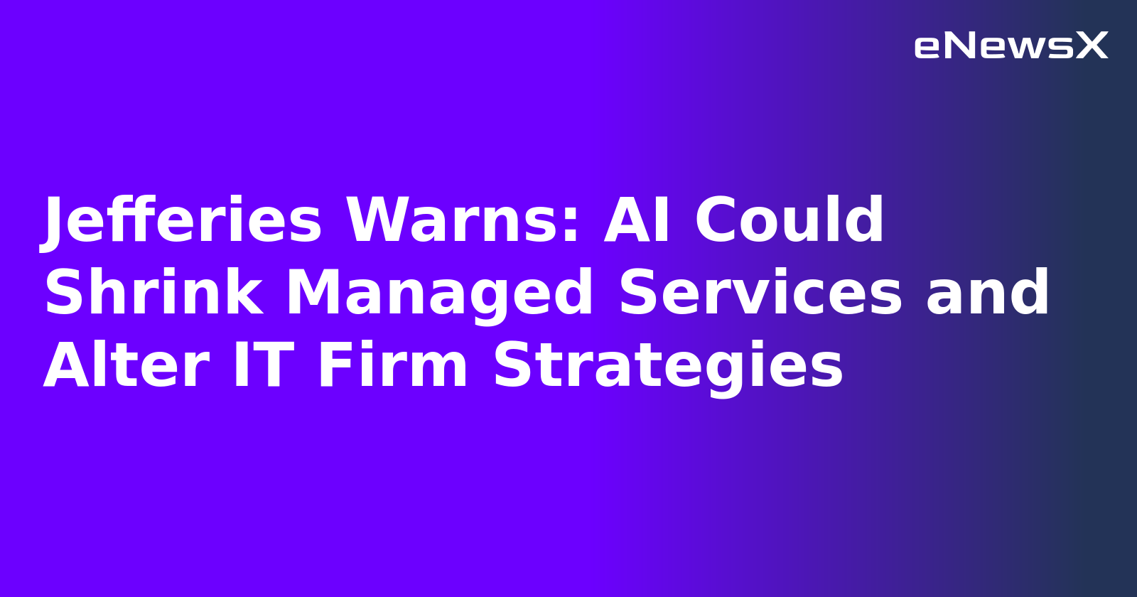 Jefferies Warns: AI Could Shrink Managed Services and Alter IT Firm Strategies.webp