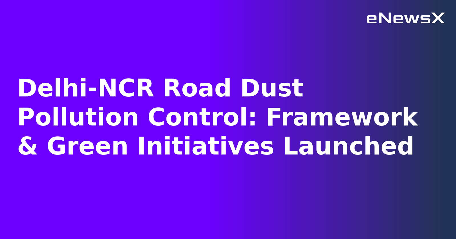 Delhi-NCR Road Dust Pollution Control: Framework & Green Initiatives Launched.webp Delhi-NCR Road Dust Pollution Control: Framework & Green Initiatives Launched.webp