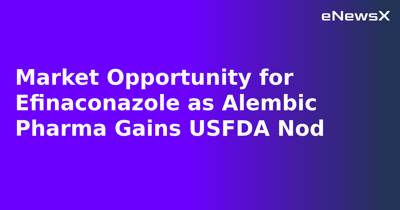 Market Opportunity for Efinaconazole as Alembic Pharma Gains USFDA Nod.webp