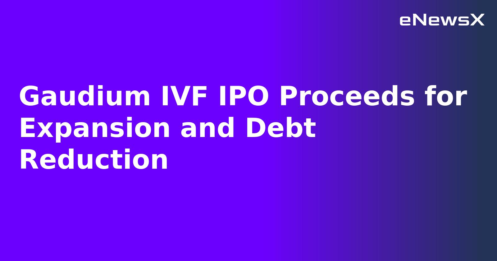 Gaudium IVF IPO Proceeds for Expansion and Debt Reduction.webp Gaudium IVF IPO Proceeds for Expansion and Debt Reduction.webp