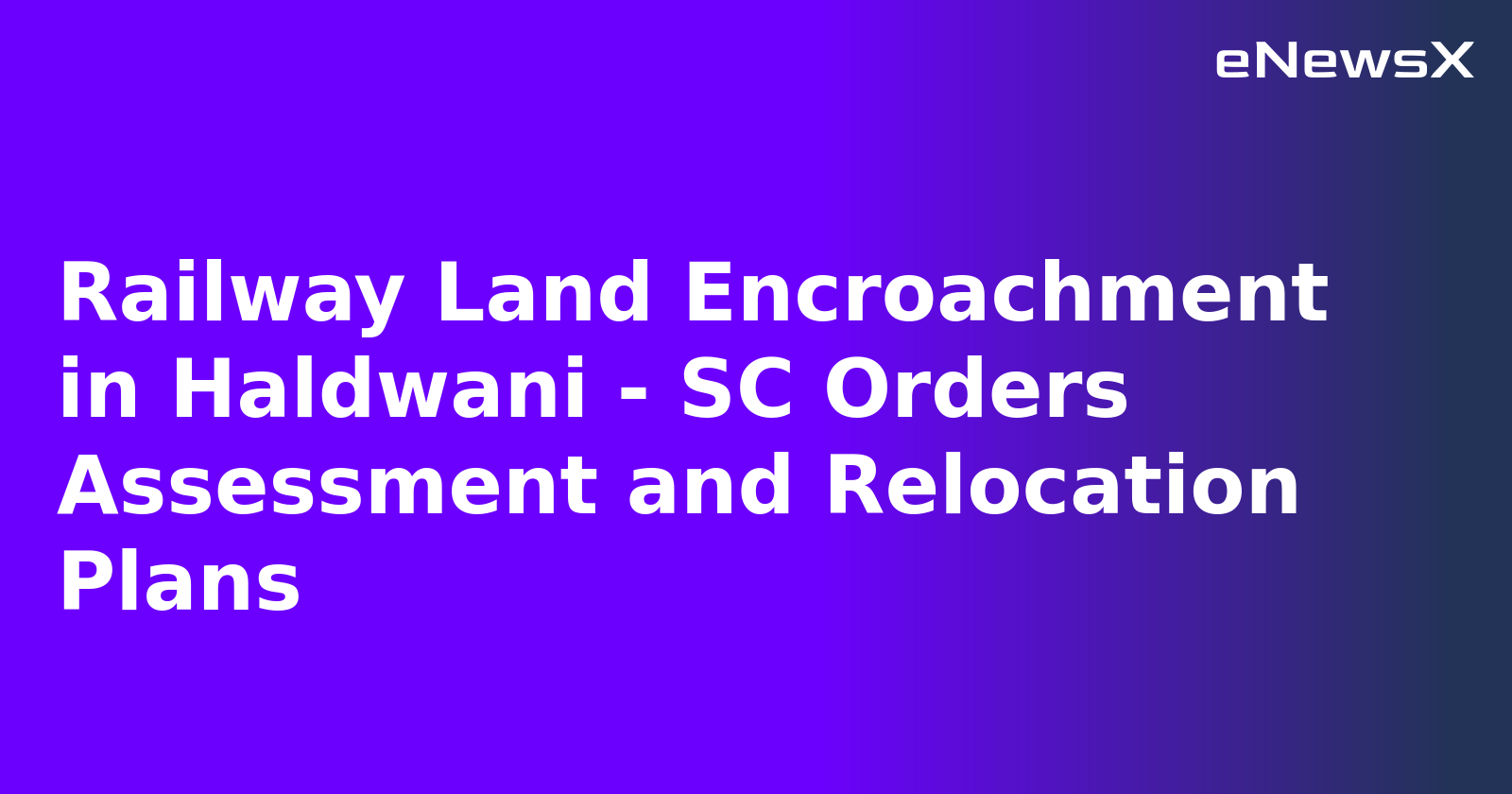 Railway Land Encroachment in Haldwani - SC Orders Assessment and Relocation Plans.webp Railway Land Encroachment in Haldwani - SC Orders Assessment and Relocation Plans.webp