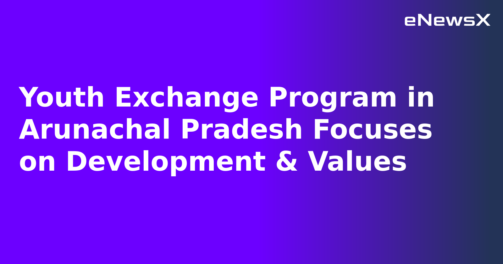 Youth Exchange Program in Arunachal Pradesh Focuses on Development & Values.webp