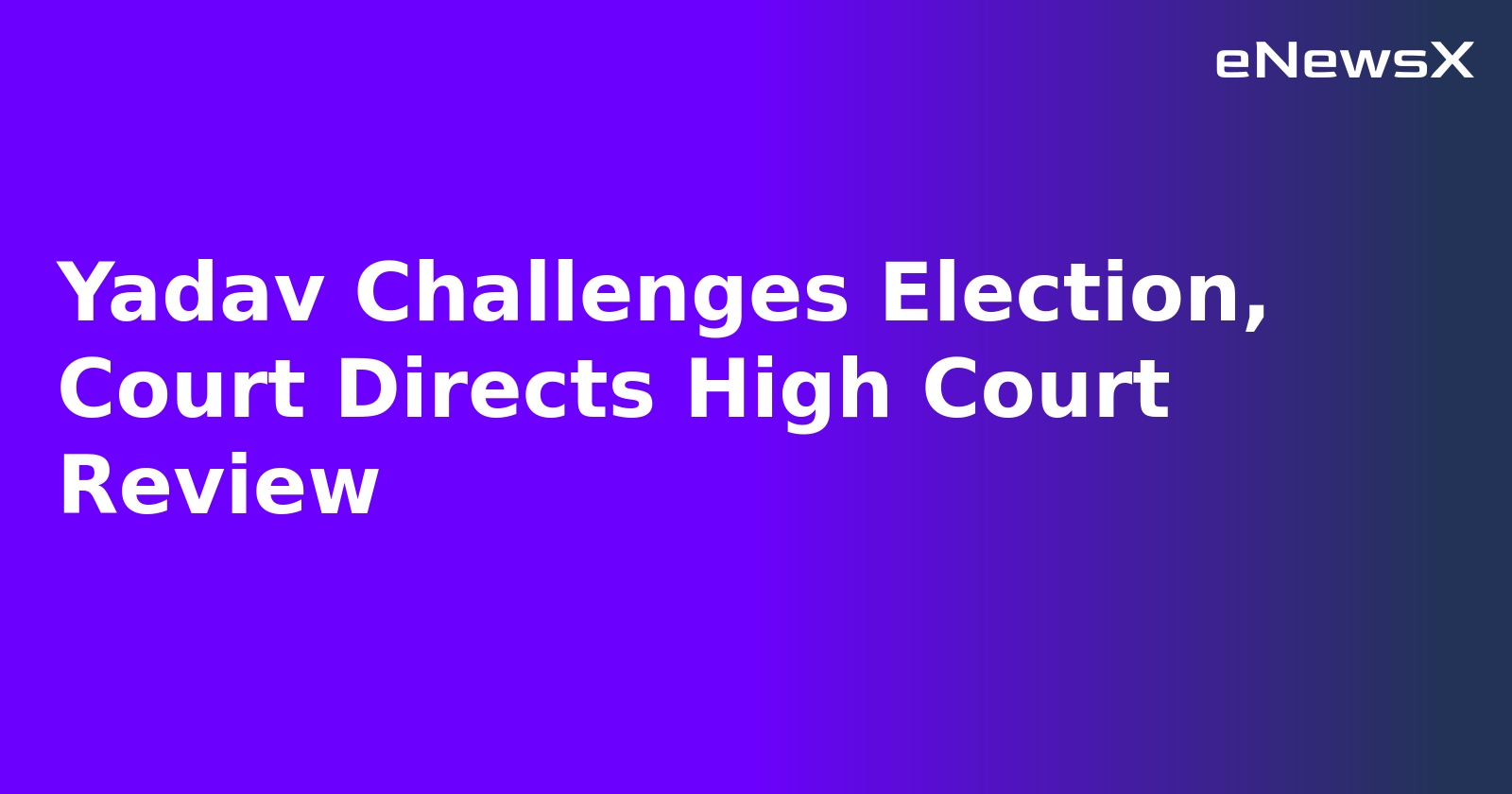 Yadav Challenges Election, Court Directs High Court Review.webp
