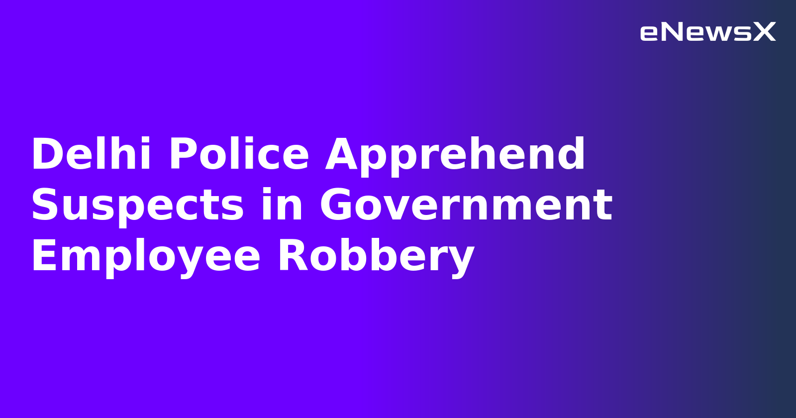 Delhi Police Apprehend Suspects in Government Employee Robbery.webp