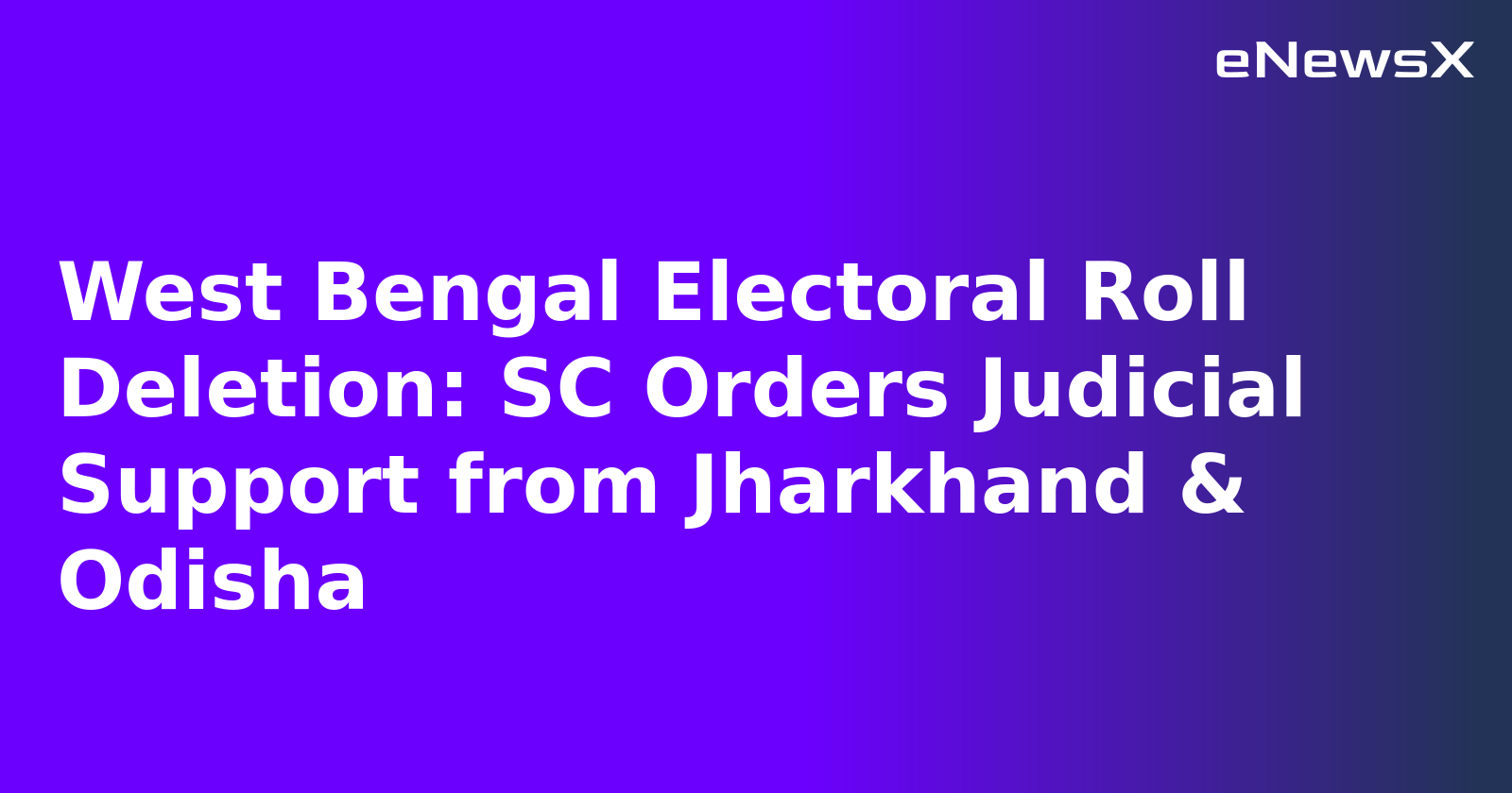 West Bengal Electoral Roll Deletion: SC Orders Judicial Support from Jharkhand & Odisha.webp