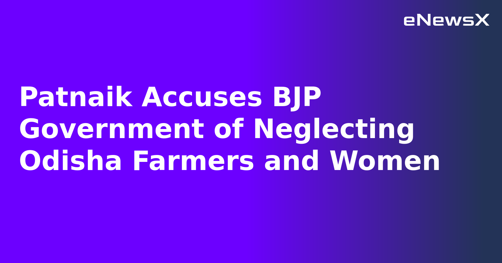 Patnaik Accuses BJP Government of Neglecting Odisha Farmers and Women.webp