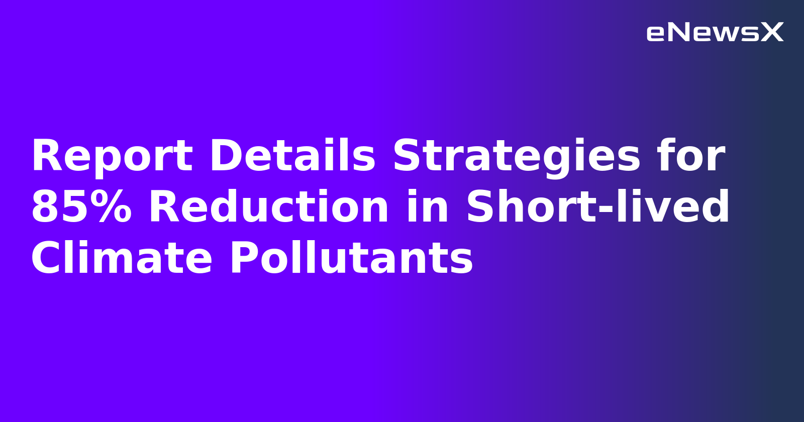 Report Details Strategies for 85% Reduction in Short-lived Climate Pollutants.webp