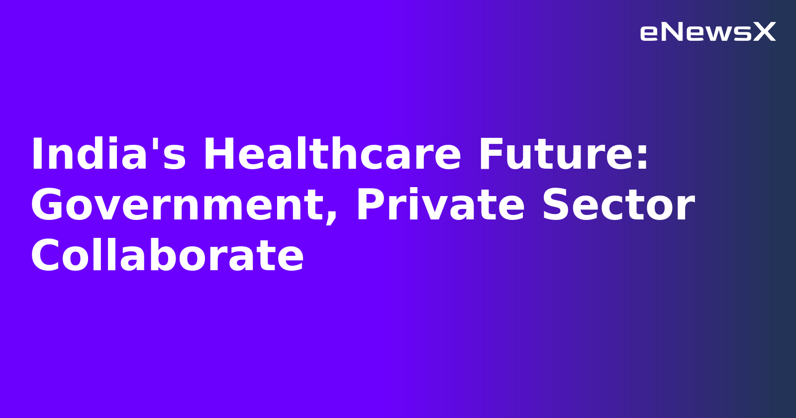 India's Healthcare Future: Government, Private Sector Collaborate
