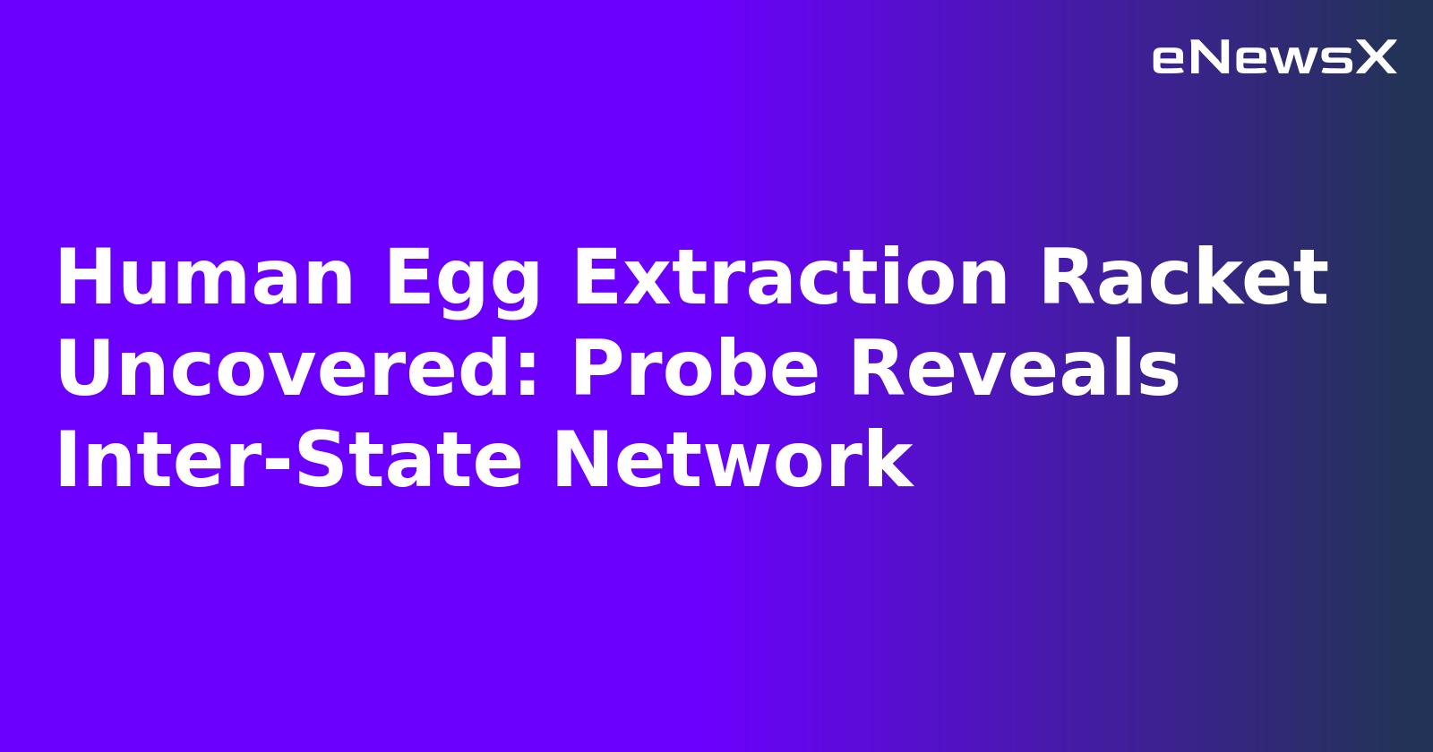 Human Egg Extraction Racket Uncovered: Probe Reveals Inter-State Network.webp