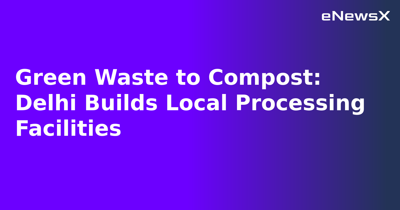 Green Waste to Compost: Delhi Builds Local Processing Facilities.webp