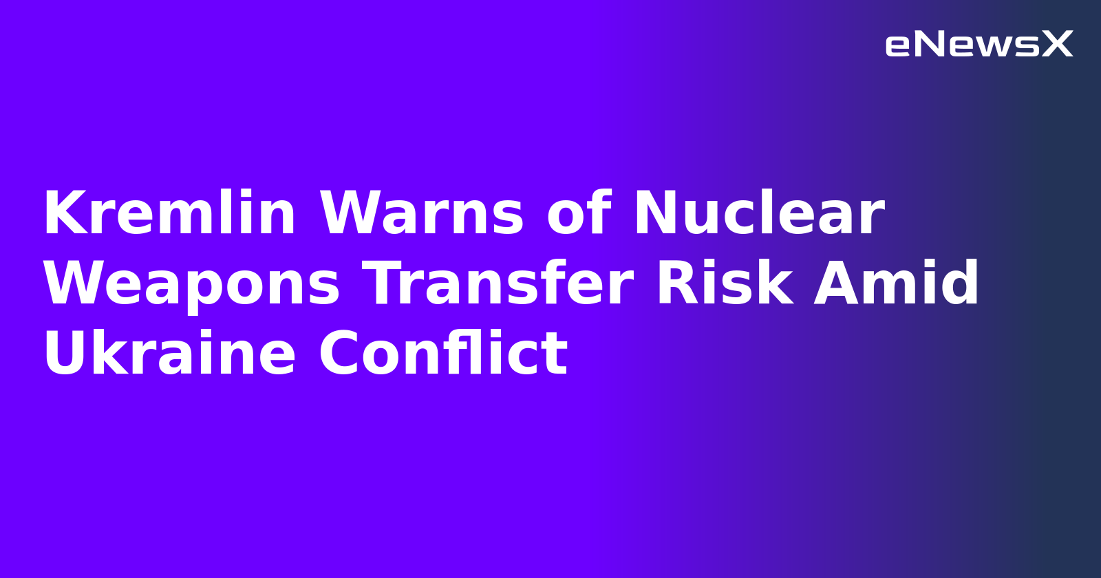 Kremlin Warns of Nuclear Weapons Transfer Risk Amid Ukraine Conflict.webp