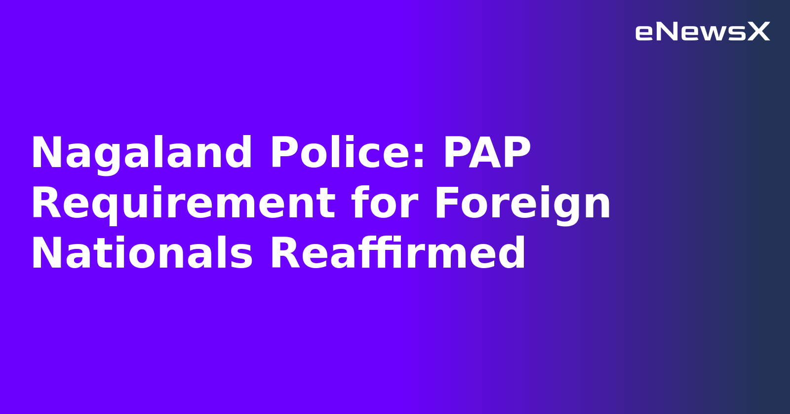 Nagaland Police: PAP Requirement for Foreign Nationals Reaffirmed.webp
