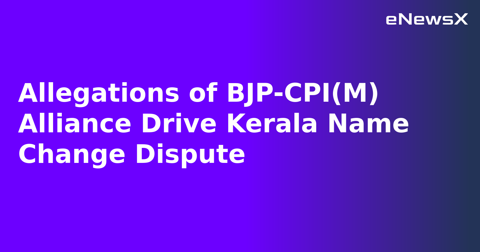 Allegations of BJP-CPI(M) Alliance Drive Kerala Name Change Dispute