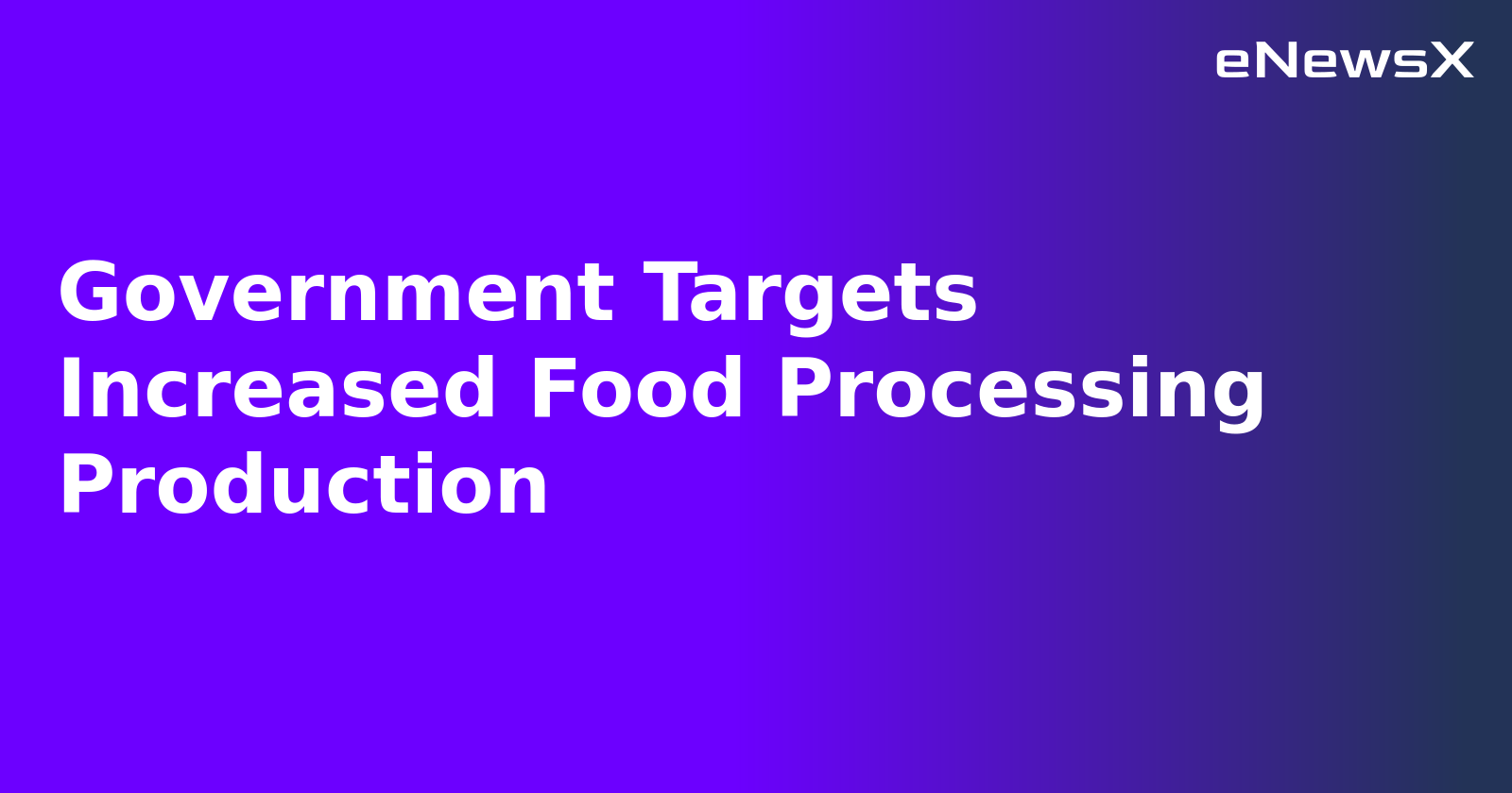 Government Targets Increased Food Processing Production.webp Government Targets Increased Food Processing Production.webp