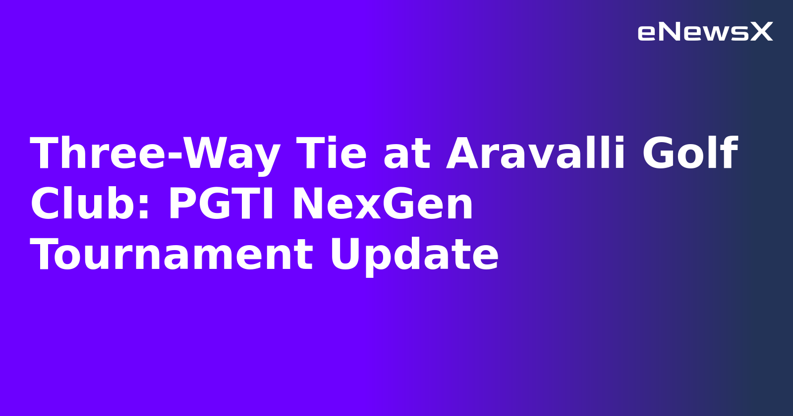 Three-Way Tie at Aravalli Golf Club: PGTI NexGen Tournament Update.webp