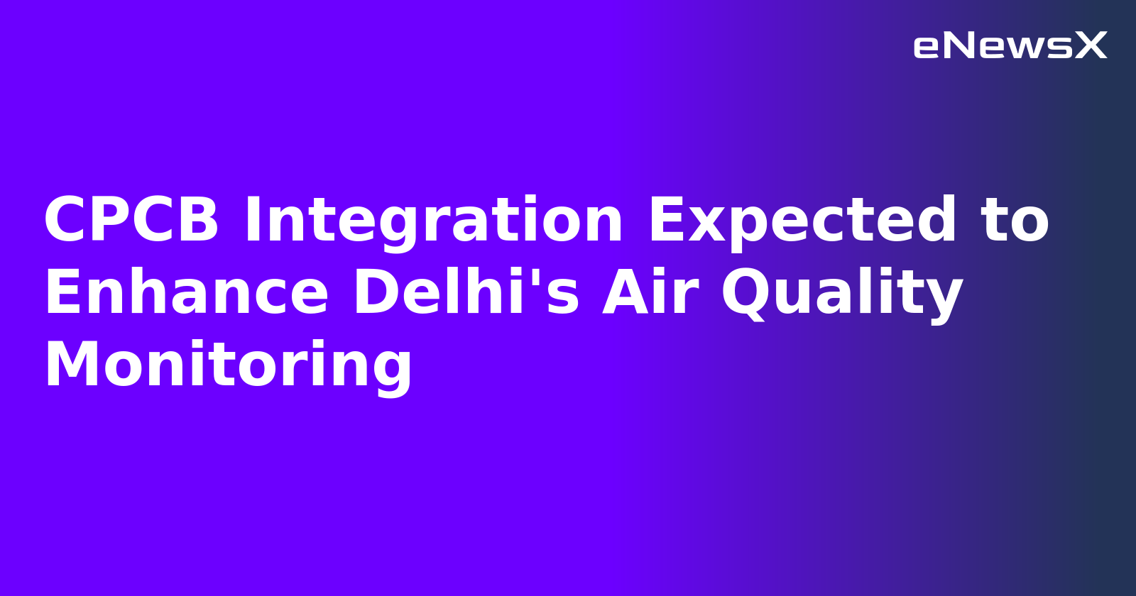 CPCB Integration Expected to Enhance Delhi's Air Quality Monitoring.webp