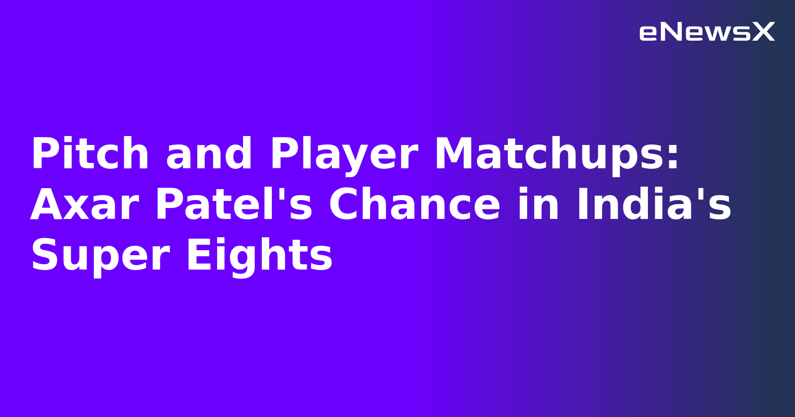 Pitch and Player Matchups: Axar Patel's Chance in India's Super Eights.webp
