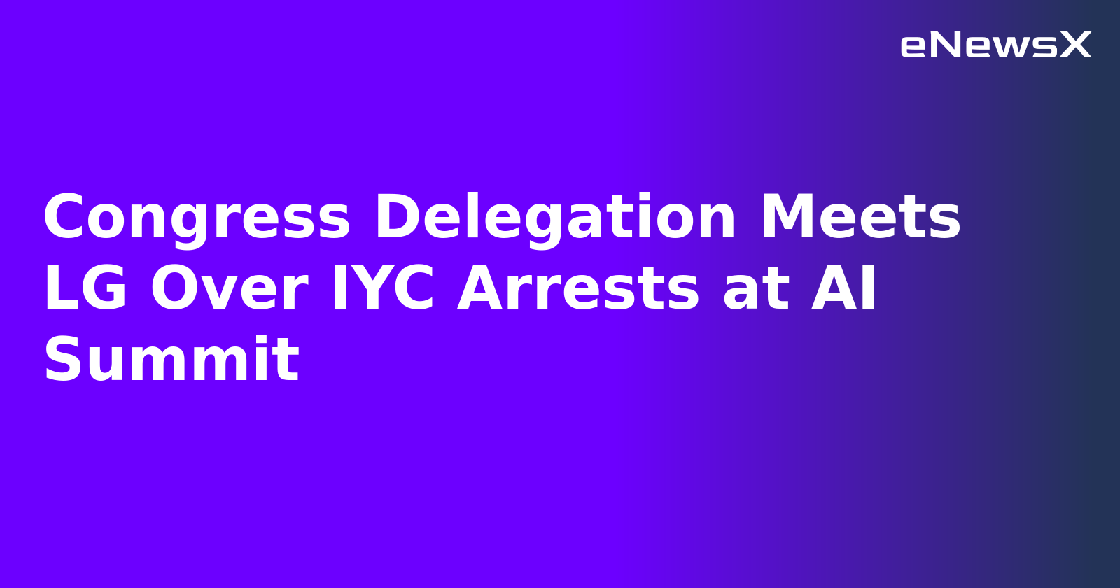 Congress Delegation Meets LG Over IYC Arrests at AI Summit.webp