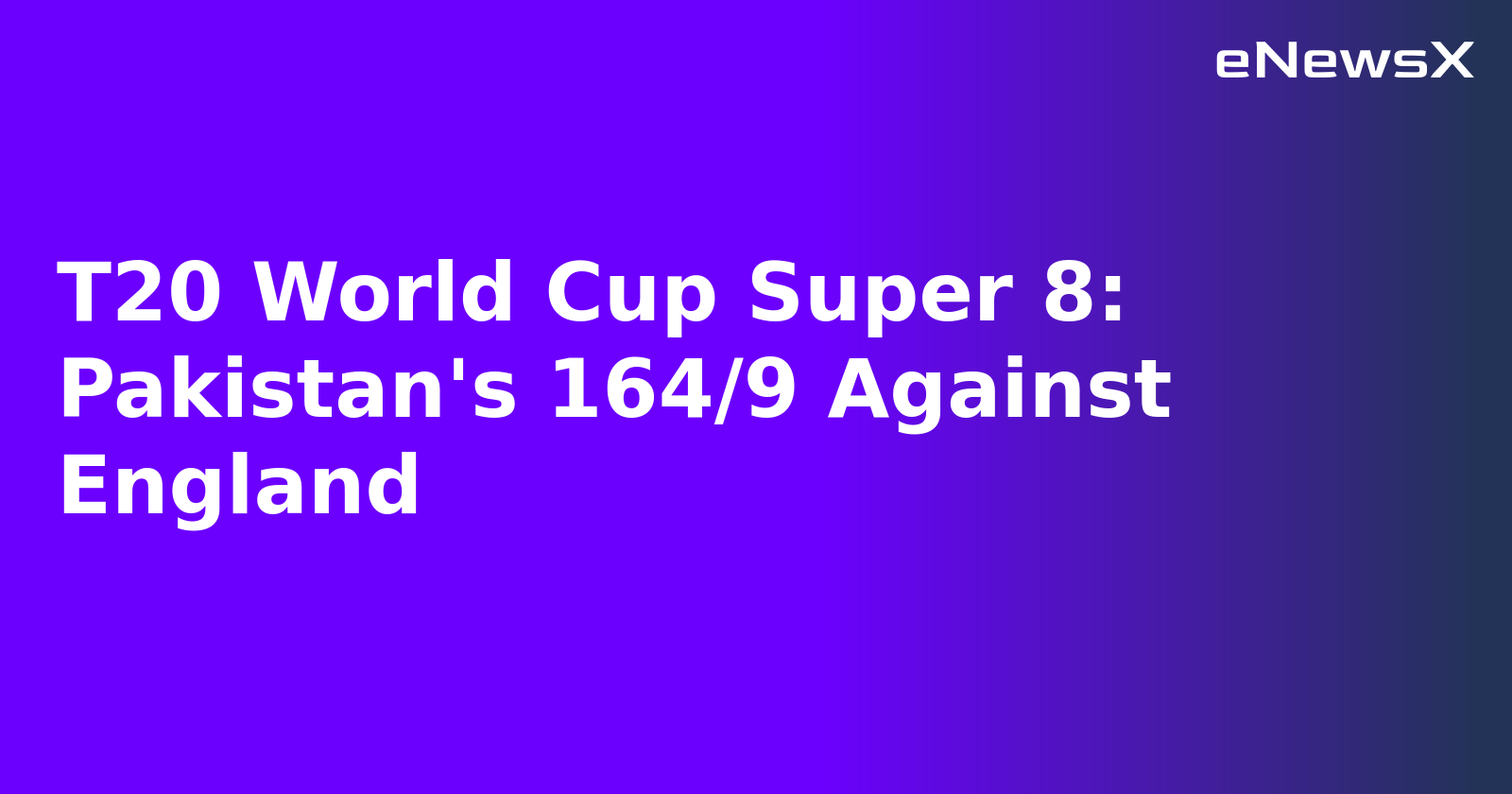 T20 World Cup Super 8: Pakistan's 164/9 Against England