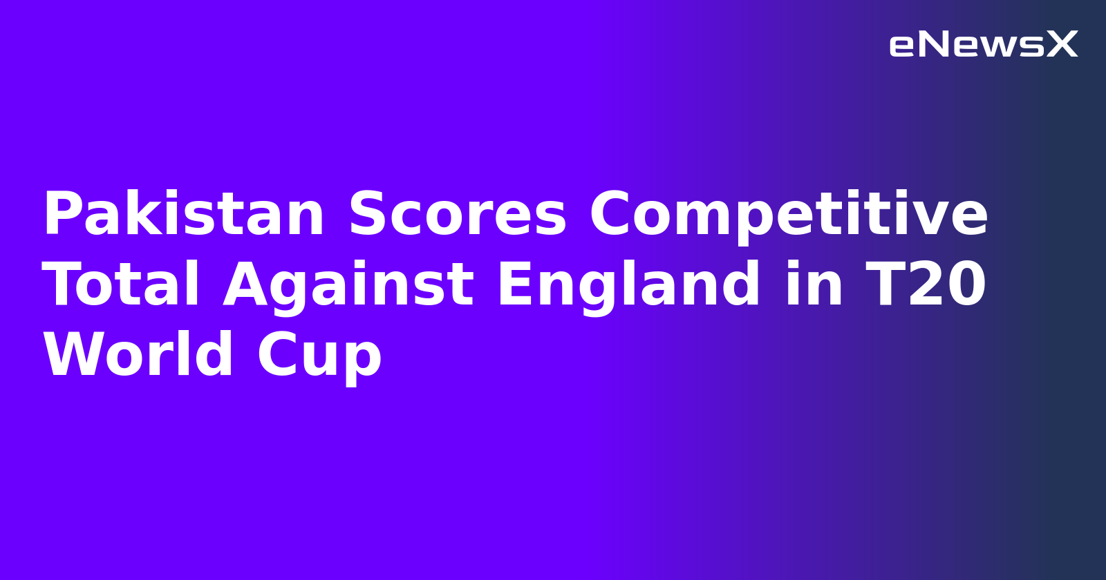 Pakistan Scores Competitive Total Against England in T20 World Cup