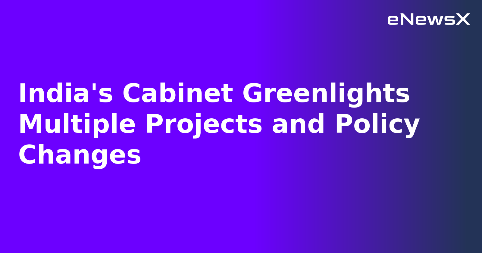 India's Cabinet Greenlights Multiple Projects and Policy Changes