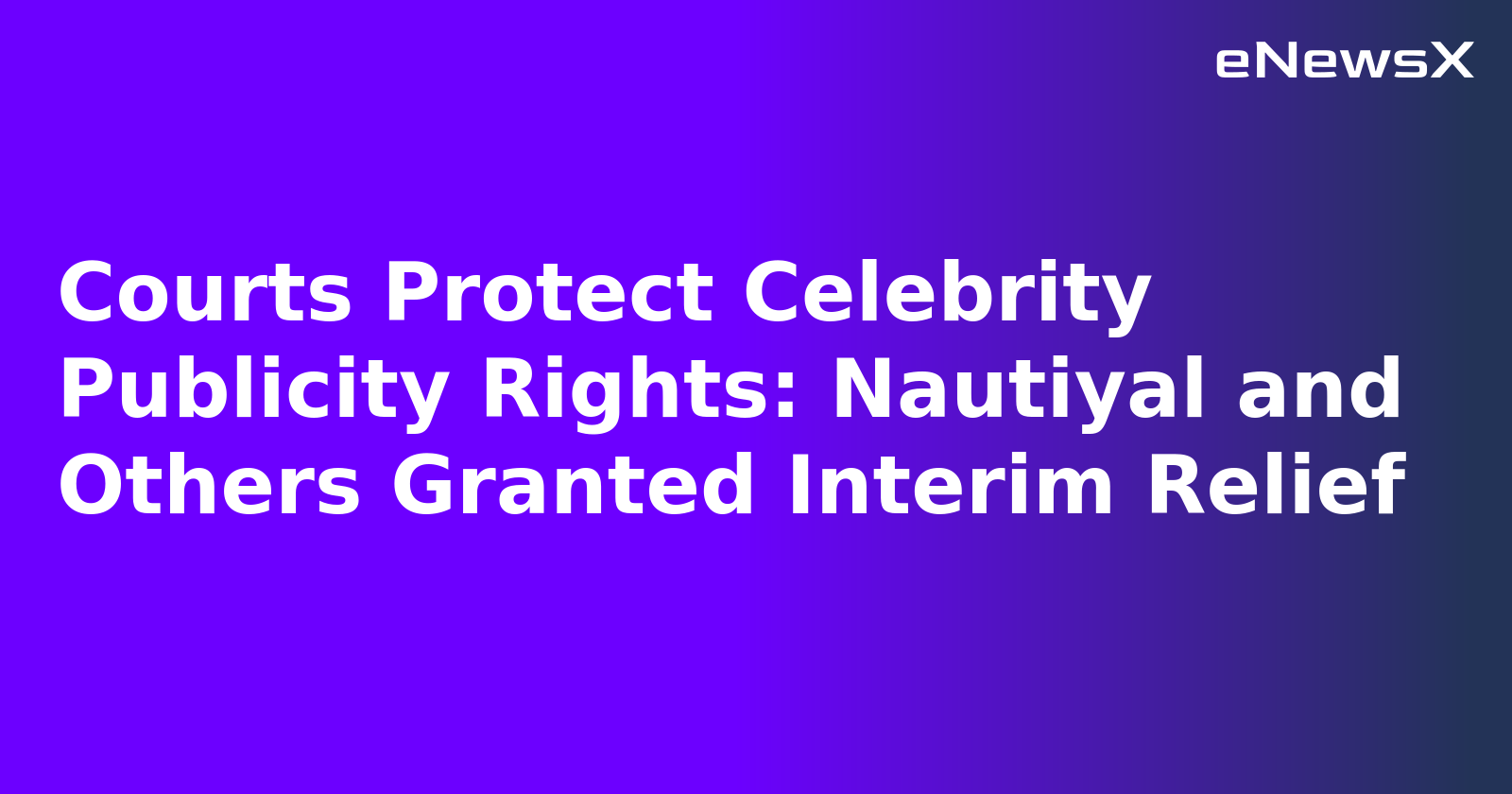 Courts Protect Celebrity Publicity Rights: Nautiyal and Others Granted Interim Relief.webp
