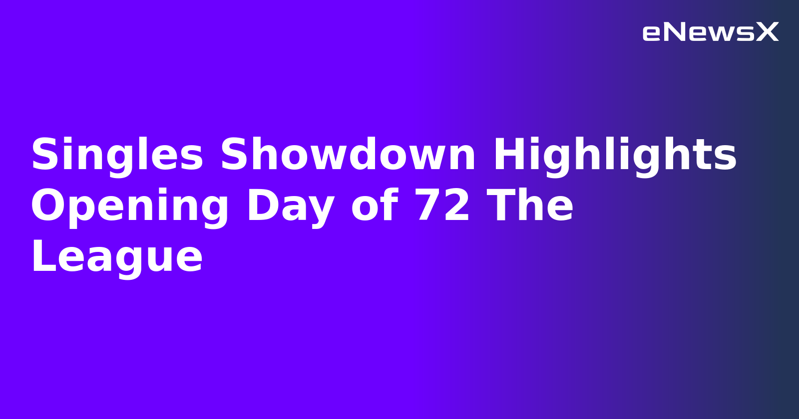 Singles Showdown Highlights Opening Day of 72 The League.webp