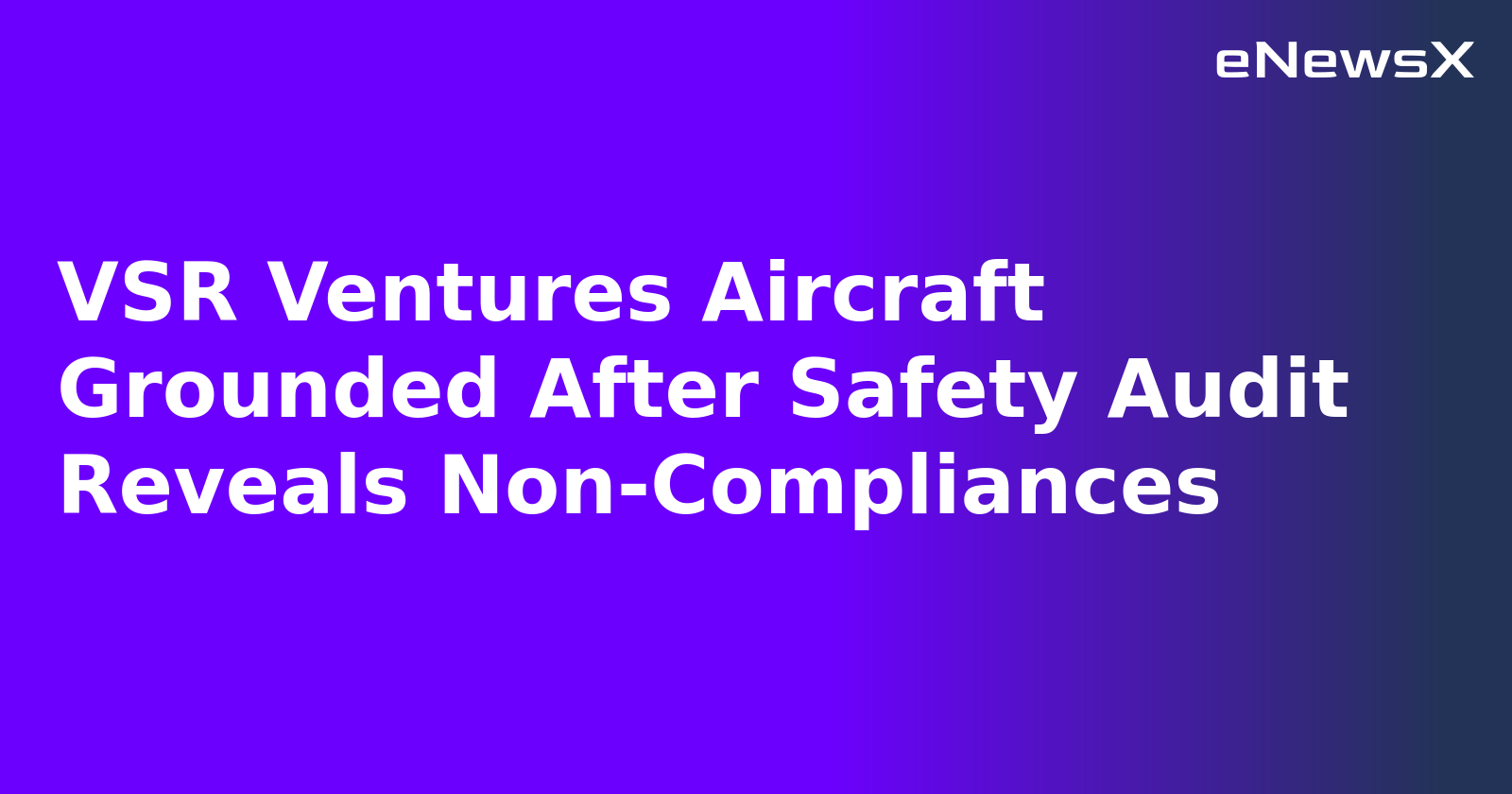 VSR Ventures Aircraft Grounded After Safety Audit Reveals Non-Compliances.webp VSR Ventures Aircraft Grounded After Safety Audit Reveals Non-Compliances.webp