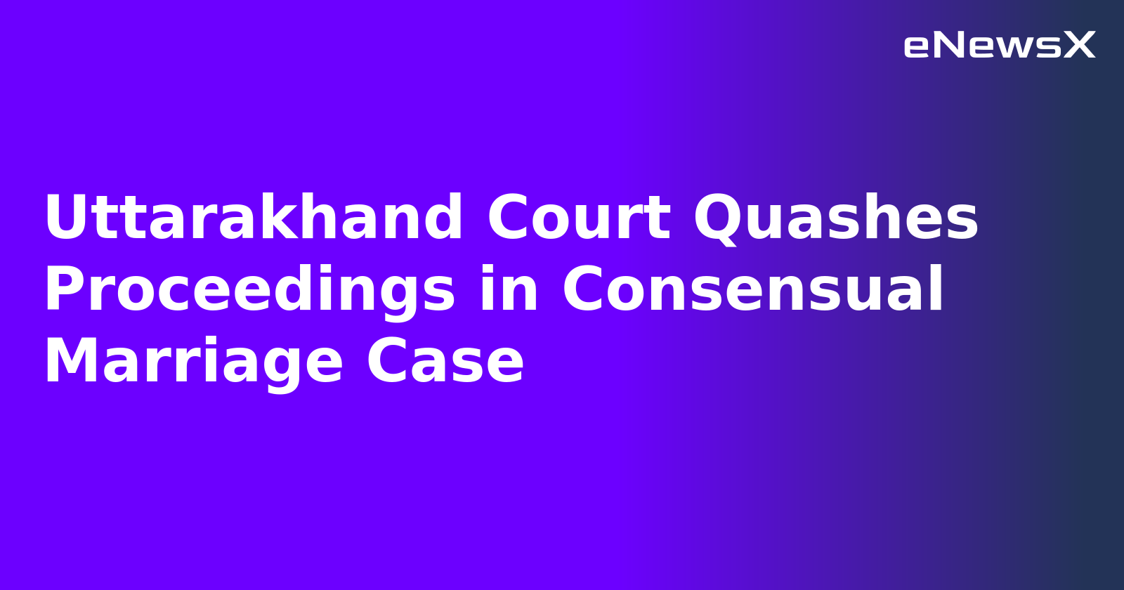 Uttarakhand Court Quashes Proceedings in Consensual Marriage Case.webp