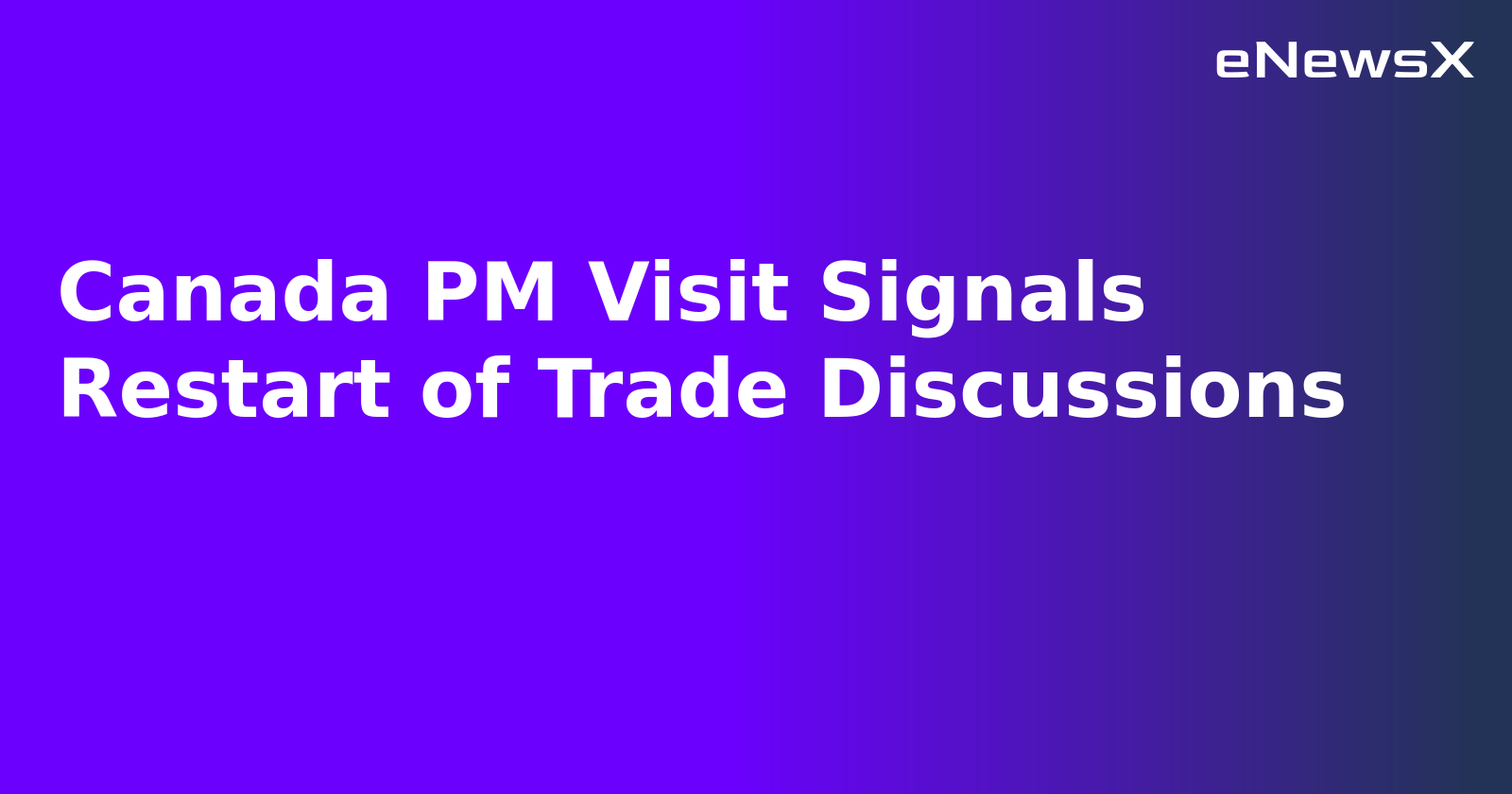 Canada PM Visit Signals Restart of Trade Discussions.webp