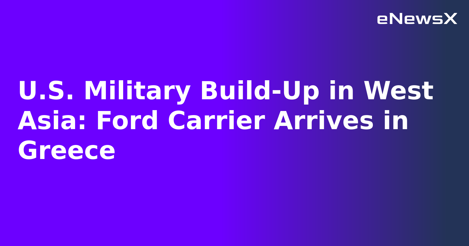 U.S. Military Build-Up in West Asia: Ford Carrier Arrives in Greece.webp U.S. Military Build-Up in West Asia: Ford Carrier Arrives in Greece.webp