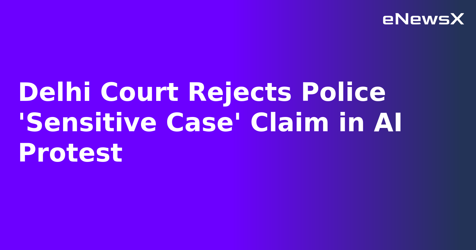 Delhi Court Rejects Police 'Sensitive Case' Claim in AI Protest.webp Delhi Court Rejects Police 'Sensitive Case' Claim in AI Protest.webp