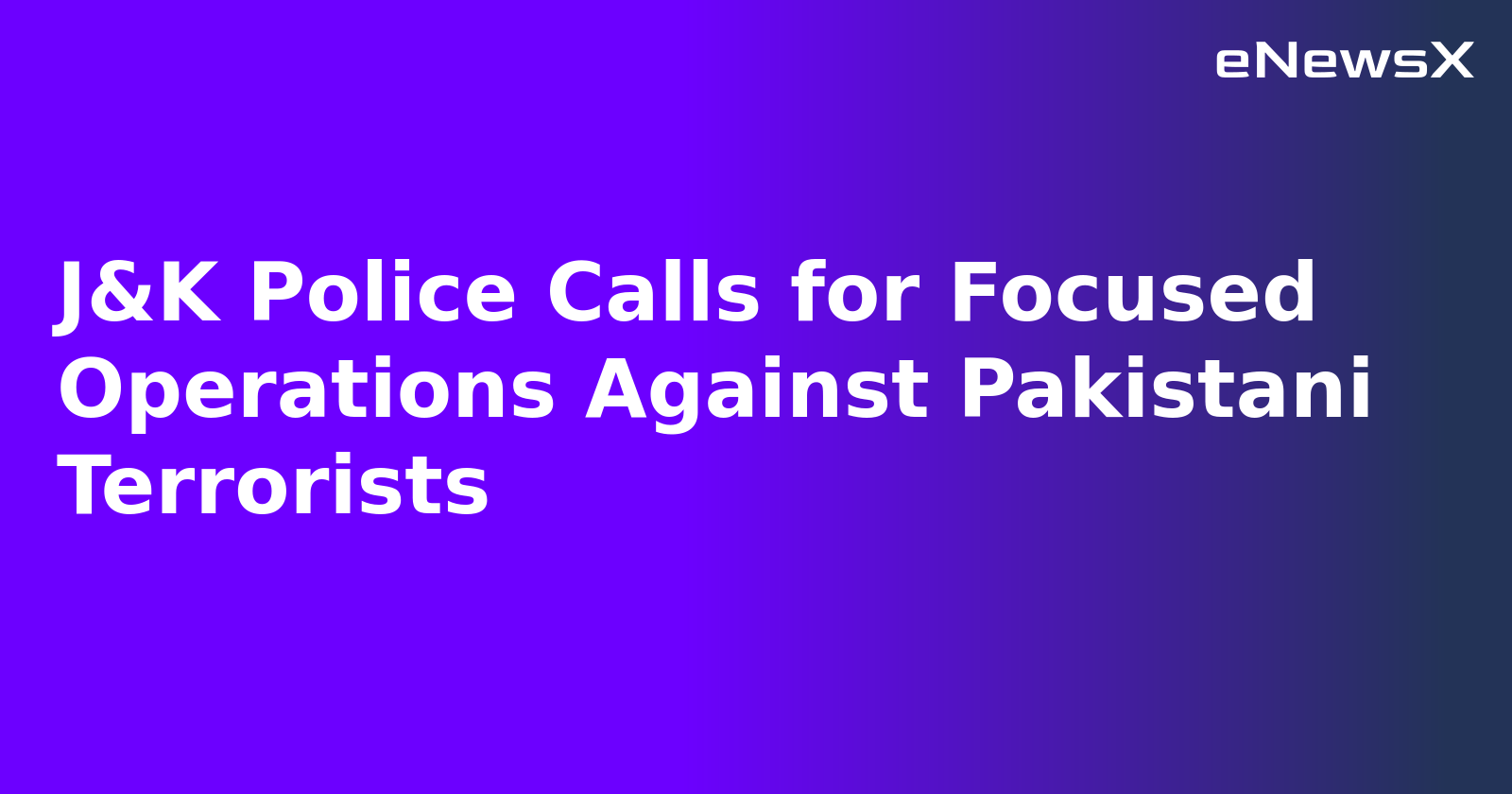 J&K Police Calls for Focused Operations Against Pakistani Terrorists.webp J&K Police Calls for Focused Operations Against Pakistani Terrorists.webp